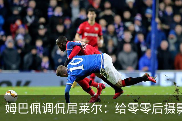 姆巴佩调侃居莱尔：给零零后摄影师留个名吧！
